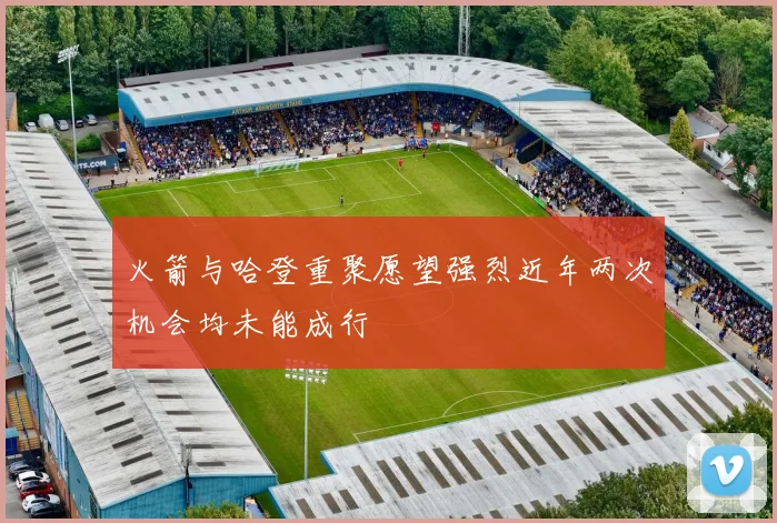 火箭与哈登重聚愿望强烈近年两次机会均未能成行