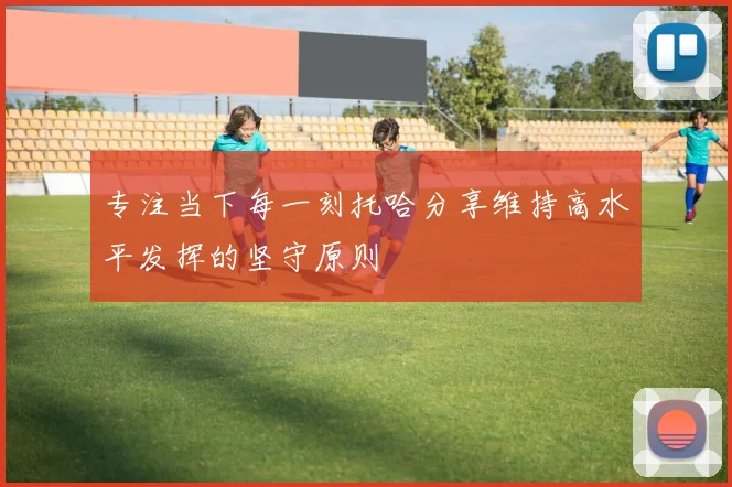 专注当下每一刻托哈分享维持高水平发挥的坚守原则